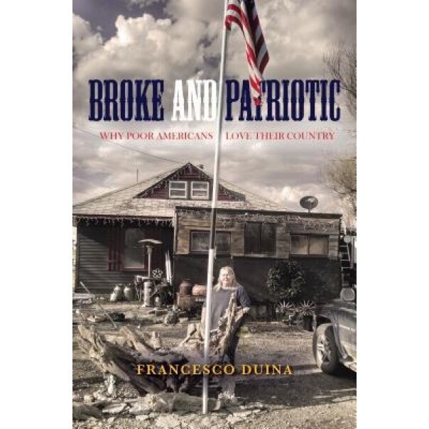 Broke and Patriotic: Why Poor Americans Love Their Country, Francesco Duina (Author)