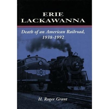 Erie Lackawanna: The Death of an American Railroad, 1938-1992, H. Roger Grant (Author) Erie Lackawanna: The Death of an American Railroad, 1938-1992, H. Roger Grant (Author)