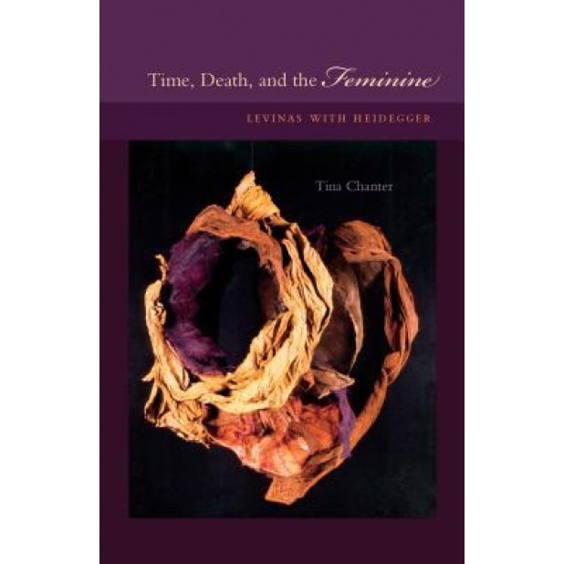 Time, Death, and the Feminine: Levinas with Heidegger, Tina Chanter (Author)