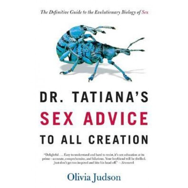 Dr. Tatiana's Sex Advice to All Creation: The Definitive Guide to the Evolutionary Biology of Sex, Olivia Judson