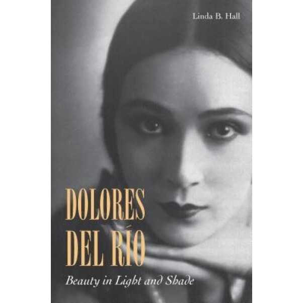 Dolores del Rio: Beauty in Light and Shade, Linda Hall (Author)