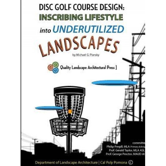 Disc Golf Course Design: Inscribing Lifestyle Into Underutilized Landscapes, Michael G. Plansky (Author)