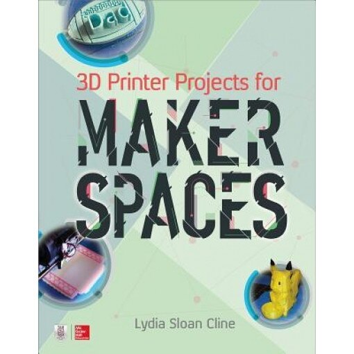 3D Printer Projects for Makerspaces, Lydia Cline (Author)