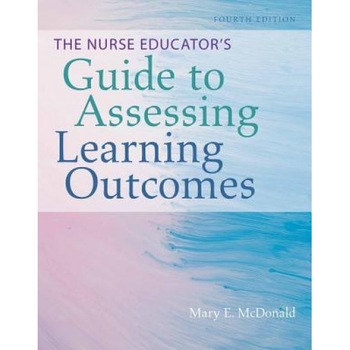 The Nurse Educators Guide to Assessing Learning Outcomes, Mary E. McDonald (Author) The Nurse Educators Guide to Assessing Learning Outcomes, Mary E. McDonald (Author)