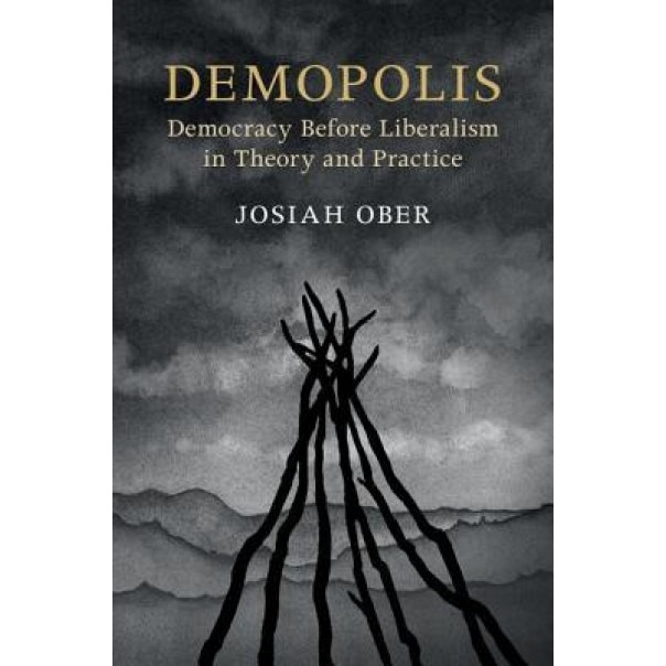 Demopolis: Democracy Before Liberalism in Theory and Practice, Josiah Ober (Author)