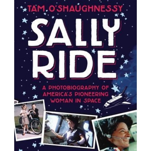 Sally Ride: A Photobiography of America's Pioneering Woman in Space, Tam O'Shaughnessy (Author)