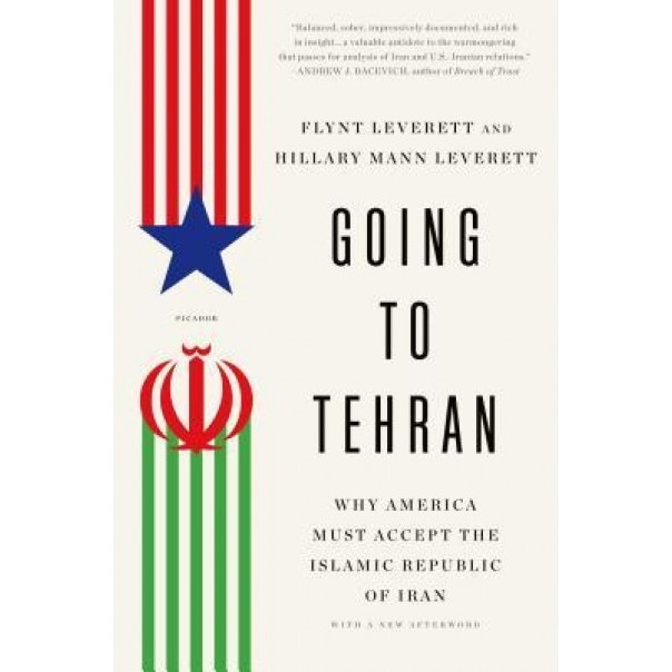 Going to Tehran: Why America Must Accept the Islamic Republic of Iran, Flynt Leverett (Author)