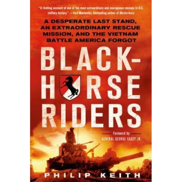 Blackhorse Riders: A Desperate Last Stand, an Extraordinary Rescue Mission, and the Vietnam Battle America Forgot, Philip Keith (Author)