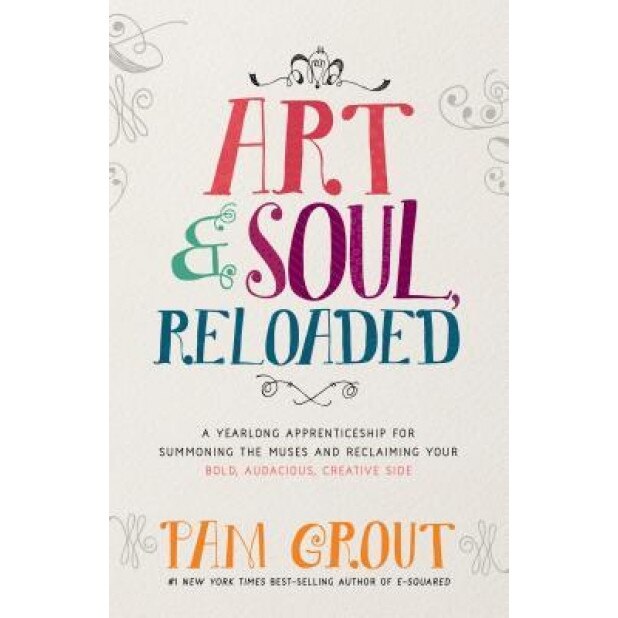 Art & Soul, Reloaded: A Yearlong Apprenticeship for Summoning the Muses and Reclaiming Your Bold, Audacious, Creative Side, Pam Grout (Author)