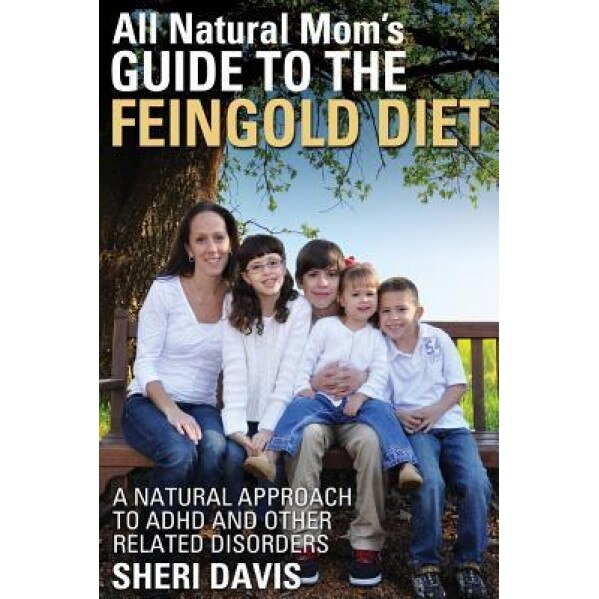 All Natural Mom's Guide to the Feingold Diet: A Natural Approach to ADHD and Other Related Disorders, Sheri Davis (Author)