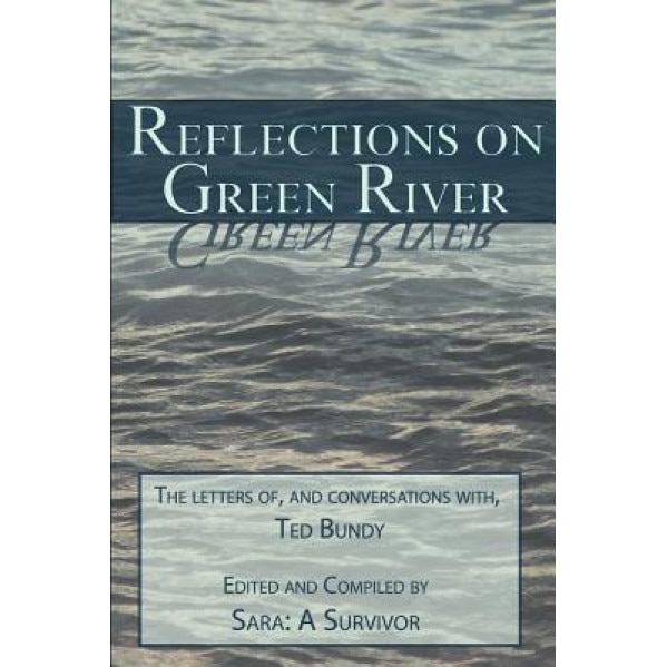 Reflections on Green River: The Letters Of, and Conversations With, Ted Bundy, Sara a. Survivor (Author)