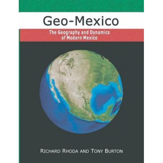 Geo-Mexico, the Geography and Dynamics of Modern Mexico, Richard Rhoda (Author)