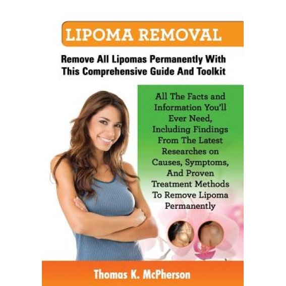 Lipoma Removal, Lipoma Removal Guide. Discover All the Facts and Information on Lipoma, Fatty Lumps, Painful Lipoma, Facial Lipoma, Breast Lipoma, Can, Thomas K. McPherson (Author)