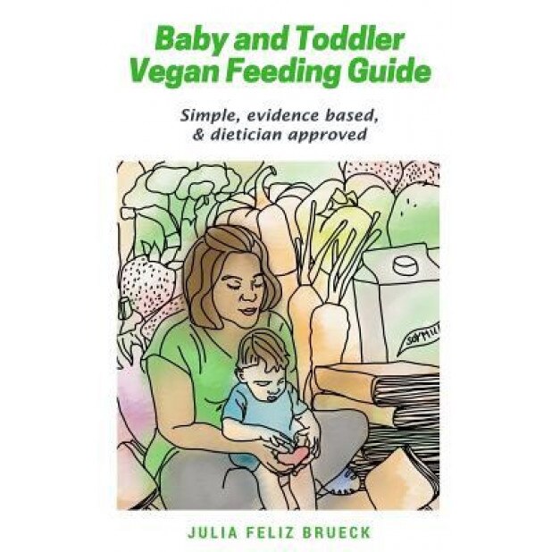 Baby and Toddler Vegan Feeding Guide: Simple, Evidence Based, & Dietician Approved, Julia Feliz Brueck (Author)