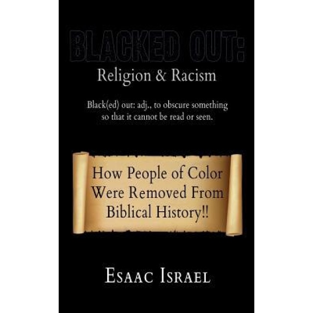 Blacked Out: Religion & Racism: How People of Color Were Removed from the Pages of Biblical History, Esaac Israel (Author)