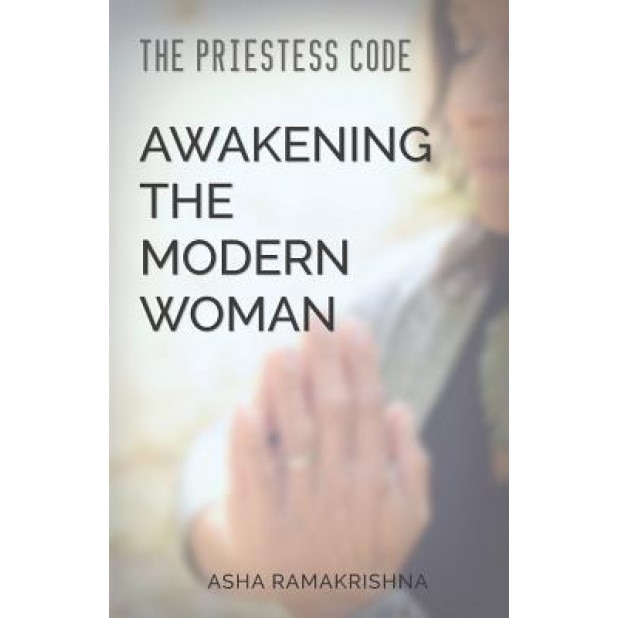 The Priestess Code: Awakening the Modern Woman:, Asha Ramakrishna (Author)