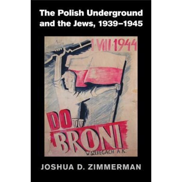 The Polish Underground and the Jews, 1939-1945, Joshua D. Zimmerman (Author)
