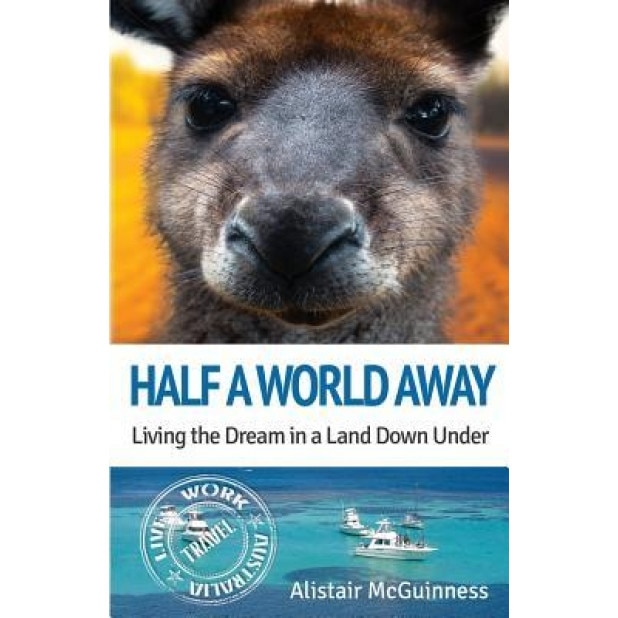 Half a World Away: Living the Dream in a Land Down Under, Alistair McGuinness (Author)