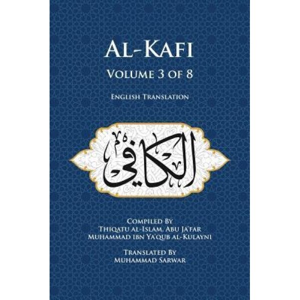 Al-Kafi, Volume 3 of 8: English Translation, Thiqatu Al-Islam Abu Ja'far Al-Kulayni (Author)