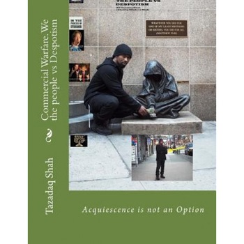 Commercial Warfare. We the People Vs Despotism: Acquiescence Is Not an Option, Tazadaq Shah (Author) Commercial Warfare. We the People Vs Despotism: Acquiescence Is Not an Option, Tazadaq Shah (Author)
