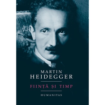 Fiinta si timp - Martin Heidegger, ed 2019 Fiinta si timp - Martin Heidegger, ed 2019