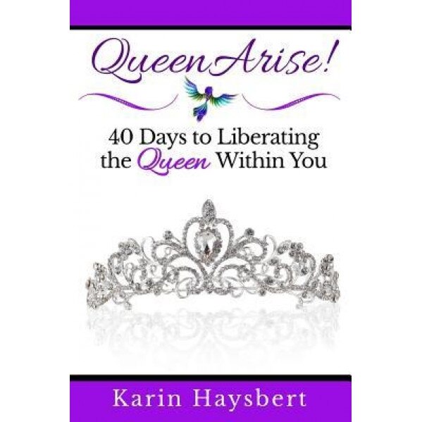 Queen Arise: 40 Days to Liberating the Queen Within You, Karin Haysbert (Author)