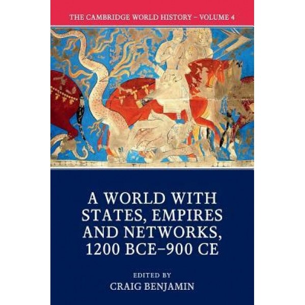 The Cambridge World History: Volume 4, a World with States, Empires and Networks 1200 Bce-900 Ce: Volume IV: A World with States, Empires and Networks, Craig Benjamin (Editor)