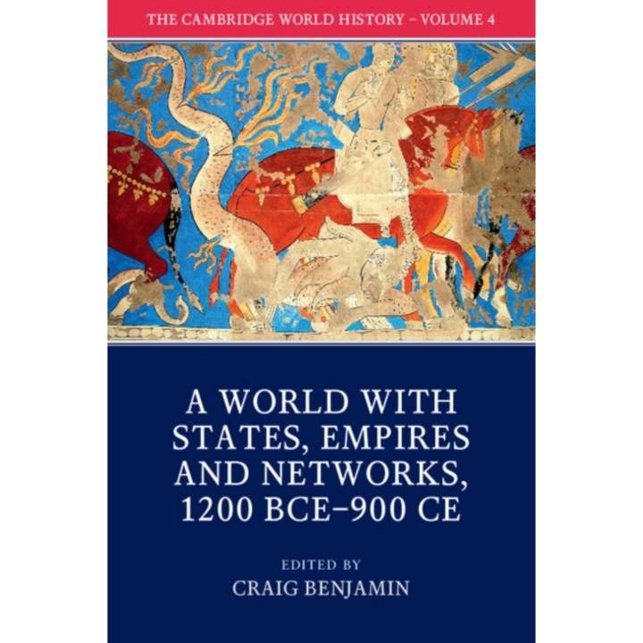 The Cambridge World History Volume 4, a World with States, Empires and Networks 1200 Bce-900 Ce Volume IV A World with States, Empires and Networks, Craig Benjamin