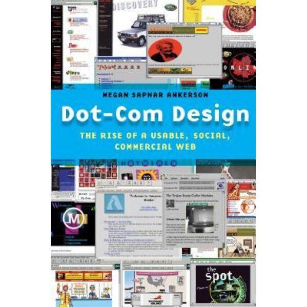 Dot-Com Design: The Rise of a Usable, Social, Commercial Web, Megan Ankerson (Author)