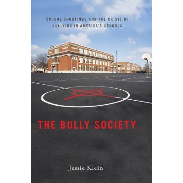 The Bully Society: School Shootings and the Crisis of Bullying in America's Schools, Jessie Klein (Author)