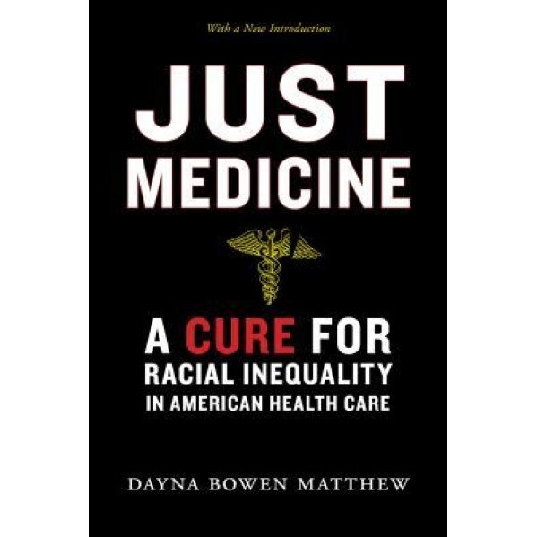 Just Medicine: A Cure for Racial Inequality in American Health Care, Dayna Bowen Matthew (Author)