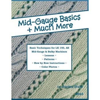 Mid-Gauge Basics + Much More...: Basic Techniques for the Lk 150 & All Manual Mid-Gauge Knitting Machines, Charlene Shafer (Author) Mid-Gauge Basics + Much More...: Basic Techniques for the Lk 150 & All Manual Mid-Gauge Knitting Machines, Charlene Shafer (Author)