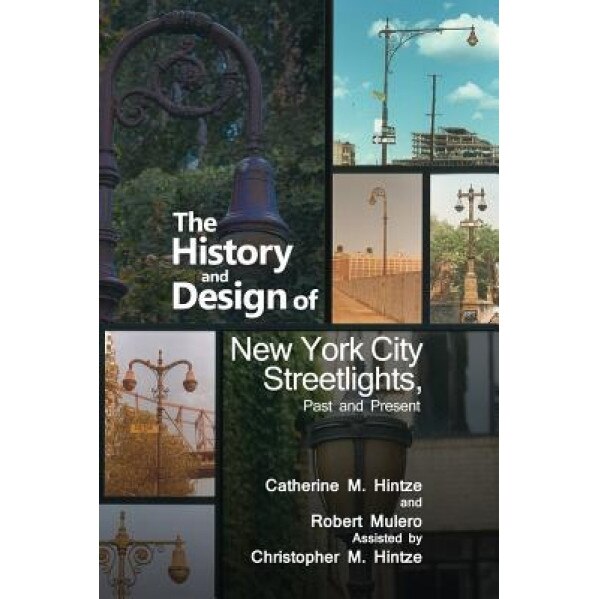 The History and Design of New York City Streetlights, Past and Present, Robert Mulero (Author)