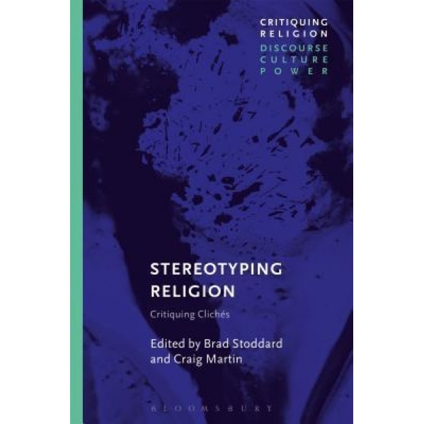Stereotyping Religion: Critiquing Cliches, Brad Stoddard (Editor)