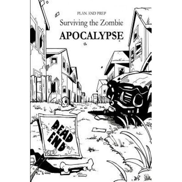 Plan and Prep: Surviving the Zombie Apocalypse, Alex Newton (Author)