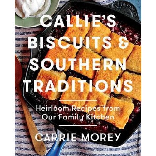 Callie's Biscuits and Southern Traditions: Heirloom Recipes from Our Family Kitchen, Carrie Morey (Author)