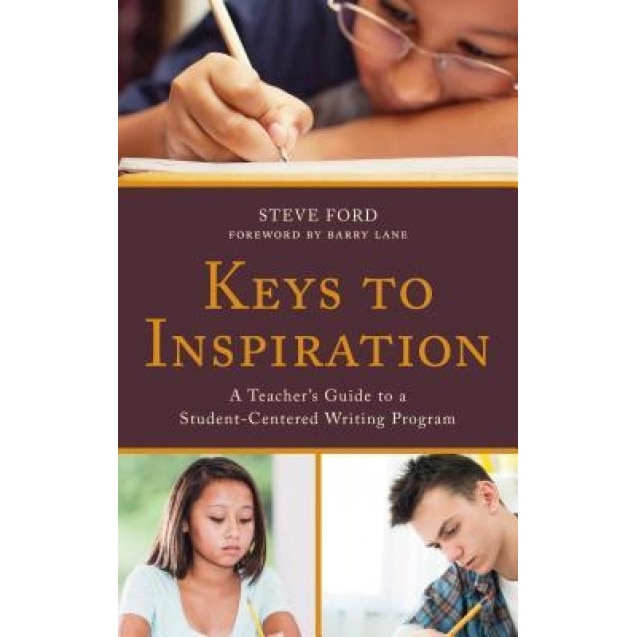 Keys to Inspiration: A Teacher's Guide to a Student-Centered Writing Program, Steve Ford (Author)