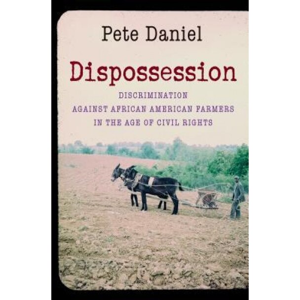 Dispossession: Discrimination Against African American Farmers in the Age of Civil Rights, Pete Daniel (Author)