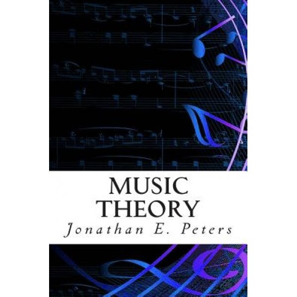 Music Theory: An In-Depth and Straight Forward Approach to Understanding Music, Jonathan E. Peters (Author)