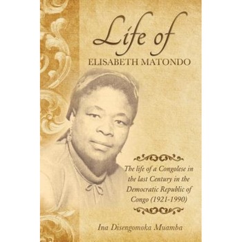 The Life of a Congolese in the Last Century in the Democratic Republic of Congo(1921-1990), Ina Disengomoka Muamba (Author) The Life of a Congolese in the Last Century in the Democratic Republic of Congo(1921-1990), Ina Disengomoka Muamba (Author)