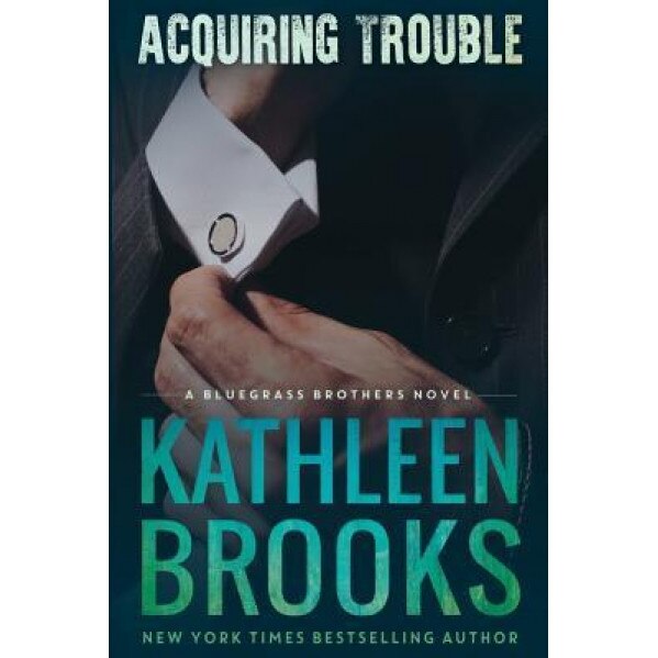 Acquiring Trouble: A Bluegrass Brothers Novel, Kathleen Brooks (Author)
