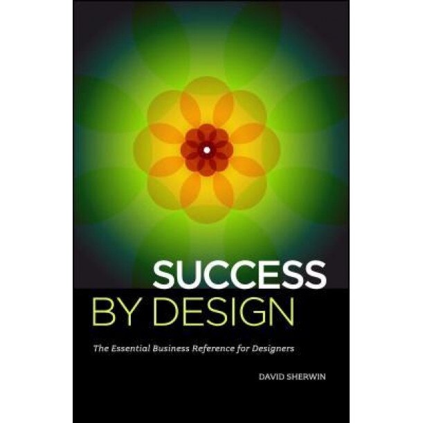 Success by Design: The Essential Business Reference for Designers, David Sherwin (Author)