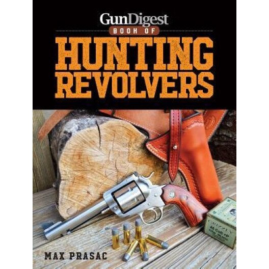 Gun Digest Book of Hunting Revolvers, Max Prasac (Author)