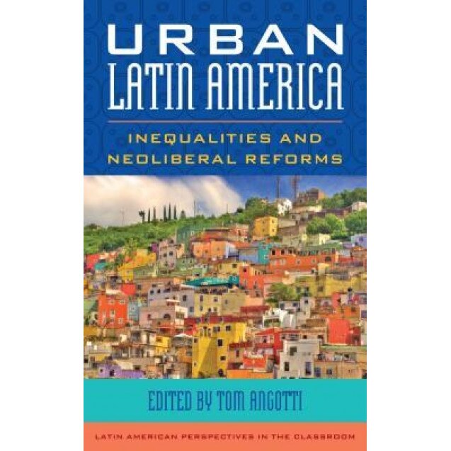 Urban Latin America: Inequalities and Neoliberal Reforms, Tom Angotti (Editor)