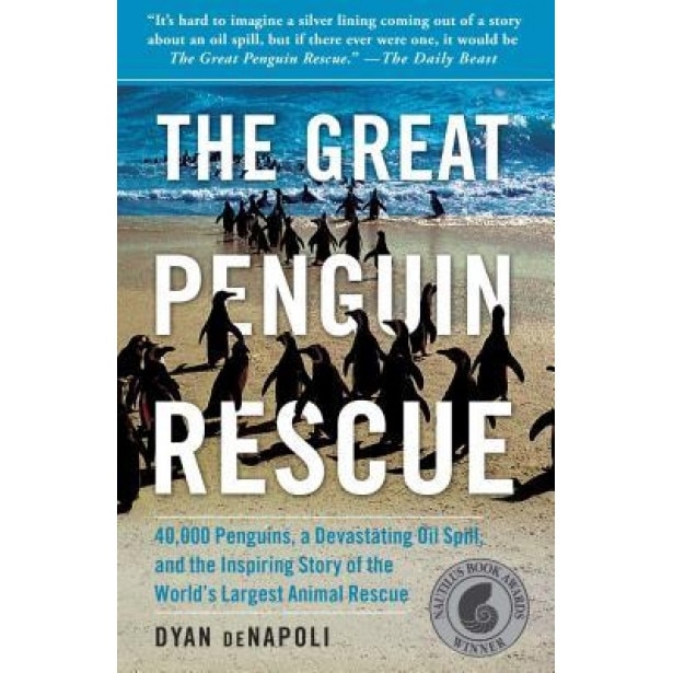 The Great Penguin Rescue: 40,000 Penguins, a Devastating Oil Spill, and the Inspiring Story of the World's Largest Animal Rescue, Dyan DeNapoli (Author)