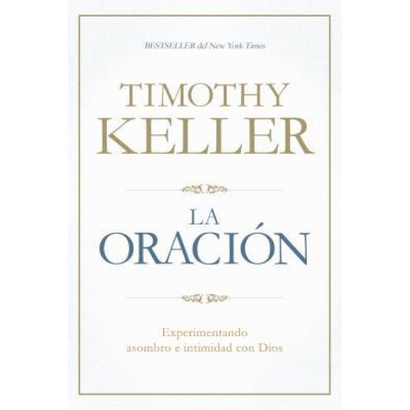 La Oracion: Experimentando Asombro E Intimidad Con Dios, Timothy Keller (Author)