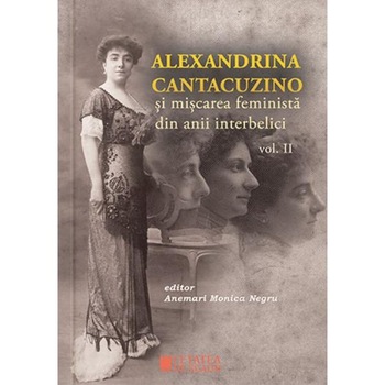 Alexandrina Cantacuzino si miscarea feminista din anii interbelici vol. 2 - Anemari Monica Negru Alexandrina Cantacuzino si miscarea feminista din anii interbelici vol. 2 - Anemari Monica Negru