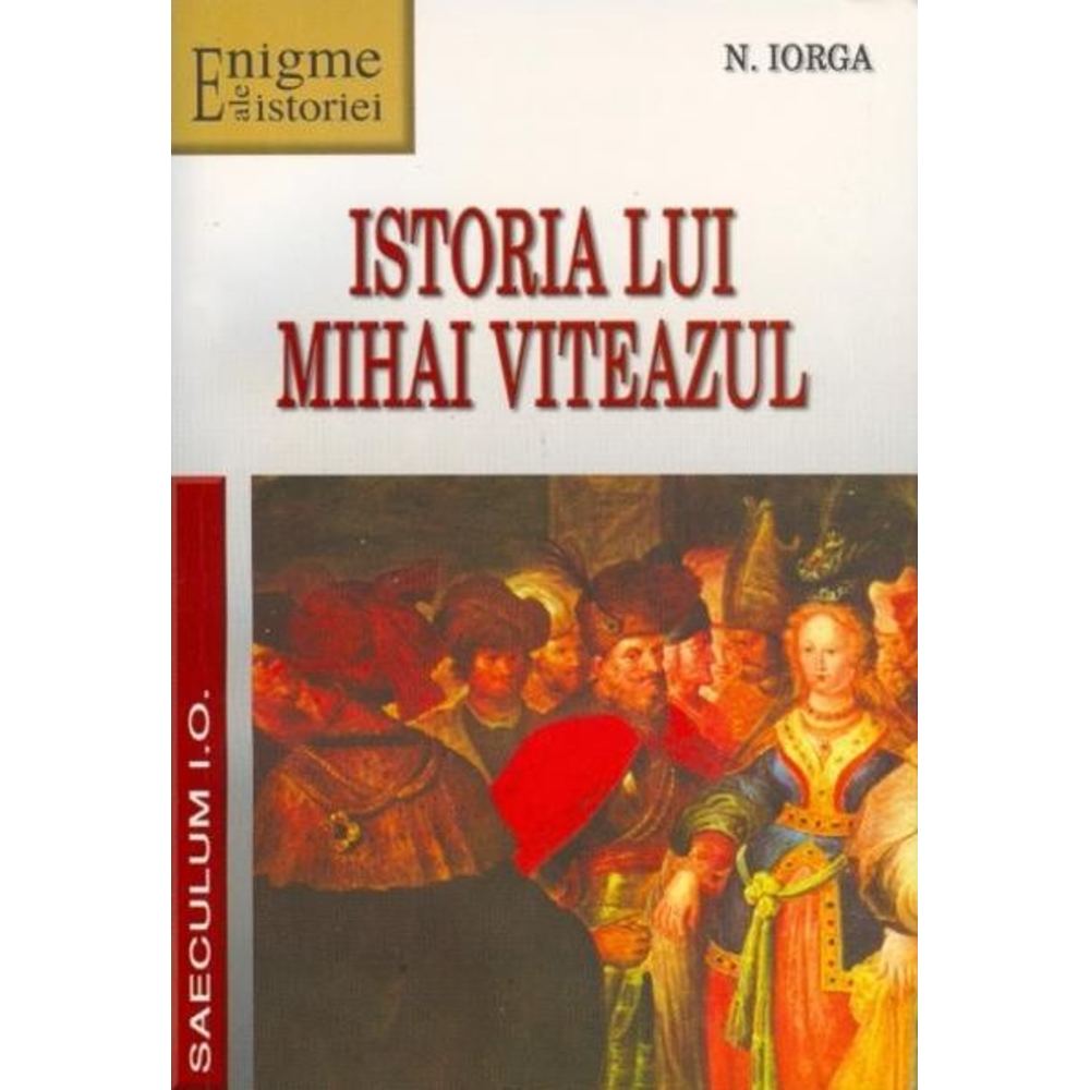 Istoria lui Mihai Viteazul - Nicolae Iorga