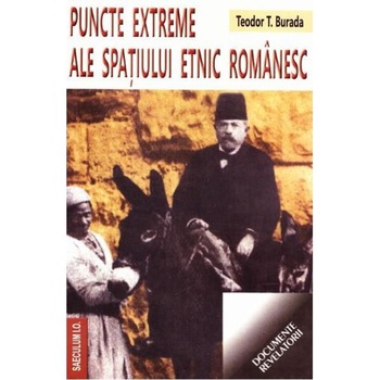 Puncte extreme ale spatiului etnic romanesc - Teodor T. Burada Puncte extreme ale spatiului etnic romanesc - Teodor T. Burada