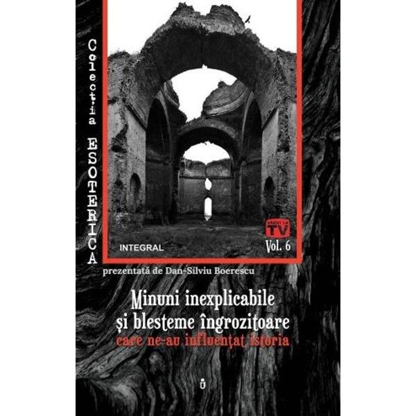 Esoterica Vol.6: Minuni inexplicabile si blesteme ingrozitoare - Dan-Silviu Boerescu